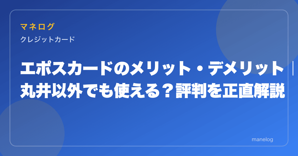 エポスカードのメリット・デメリット|丸井以外でも使える?評判を正直解説